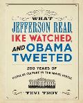 What Jefferson Read Ike Watched & Obama Tweeted 200 Years of Popular Culture in the White House