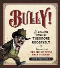 Bully!: The Life and Times of Theodore Roosevelt