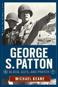 George S Patton Blood Guts & Prayer
