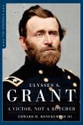 Ulysses S Grant A Victor Not a Butcher