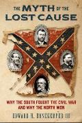 Myth of the Lost Cause Why the South Fought the Civil War & Why the North Won