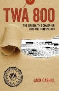 TWA 800 The Crash the Cover Up & the Conspiracy