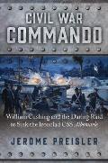 Civil War Commando William Cushing & the Daring Raid to Sink the Ironclad CSS Albemarle