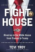 Fight House Rivalries in the White House from Truman to Trump