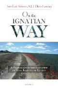 On the Ignatian Way A Pilgrimage in the Footsteps of Saint Ignatius of Loyola