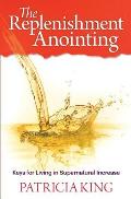The Replenishment Anointing: Keys to Living in Supernatural Increase