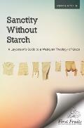 Sanctity without Starch: A Layperson's Guide to a Wesleyan Theology of Grace