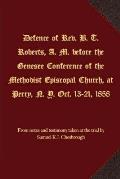Defence of Rev. B. T. Roberts, A. M. before the Genesee Conference of the Methodist Episcopal Church, at Perry, N. Y. Oct. 13-21, 1858