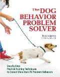 Dog Behavior Problem Solver Step By Step Positive Training Techniques to Correct More Than 20 Problem Behaviors