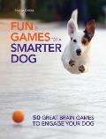 Fun & Games for a Smarter Dog 50 Great Brain Games to Engage Your Dog