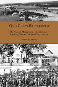 On a Great Battlefield: The Making, Management, and Memory of Gettysburg National Military Park, 1933-2013