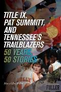 Title IX, Pat Summitt, and Tennessee's Trailblazers: 50 Years, 50 Stories