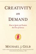Creativity on Demand How to Ignite & Sustain the Fire of Genius