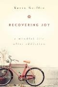 Recovering Joy A Mindful Life After Addiction