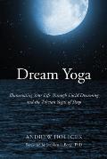 Dream Yoga Illuminating Your Life Through Lucid Dreaming & the Tibetan Yogas of Sleep