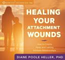 Healing Your Attachment Wounds How to Create Deep & Lasting Intimate Relationships