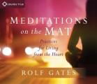 Meditations on the Mat Practices for Living from the Heart