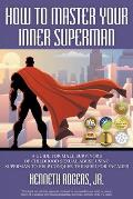 How to Master Your Inner Superman: A Guide for Male Survivors of Childhood Sexual Abuse Using Superman to Help Conquer the Need for Facades