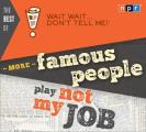 The Best of Wait Wait . . . Don't Tell Me! More Famous People Play not My Job