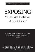 EXPOSING Lies We Believe About God: How the Author of The Shack Is Deceiving Millions of Christians Again