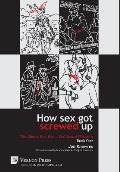 How Sex Got Screwed Up: The Ghosts that Haunt Our Sexual Pleasure - Book One: From the Stone Age to the Enlightenment