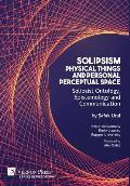 Solipsism, Physical Things and Personal Perceptual Space: Solipsist Ontology, Epistemology and Communication