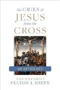 The Cries of Jesus from the Cross: A Fulton Sheen Anthology