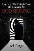 Last Stop, the Twilight Zone: The Biography of Rod Serling
