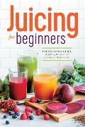 Juicing for Beginners The Essential Guide to Juicing Recipes & Juicing for Weight Loss