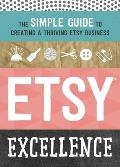 Etsy Excellence The Simple Guide to Creating a Thriving Etsy Business