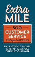Extra Mile: 500 Customer Service Tips for Success: Tools to Attract, Satisfy, & Retain Even the Most Difficult Customer