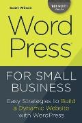 Wordpress for Small Business: Easy Strategies to Build a Dynamic Website with Wordpress