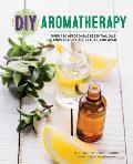 DIY Aromatherapy Over 130 Affordable Essential Oils Blends for Health Beauty & Home