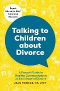 Talking to Children About Divorce A Parents Guide to Healthy Communication at Each Stage of Divorce