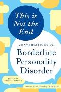 This is Not the End Conversations on Borderline Personality Disorder