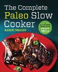 Complete Paleo Slow Cooker A Paleo Cookbook for Everyday Meals That Prep Fast & Cook Slow
