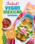 Salud Vegan Mexican Cookbook 150 Mouthwatering Recipes for Everything from Tamales to Churros