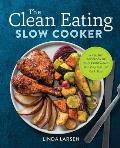 Clean Eating Slow Cooker A Healthy Cookbook of Wholesome Meals That Prep Fast & Cook Slow