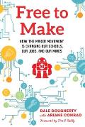 Free to Make: How the Maker Movement Is Changing Our Schools, Our Jobs, and Our Minds