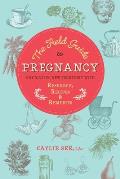 Field Guide to Pregnancy Navigating New Territory with Research Recipes & Remedies