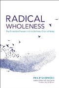 Radical Wholeness Remembering the Body World & the Ordinary Grace of Being