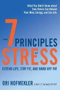 The 7 Principles of Stress: Extend Life, Stay Fit, and Ward Off Fat--What You Didn't Know about How Stress Can Reboot Your Mind, Energy, and Sex L