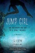 Jump Girl The Initiation & Art of a Spirit Speaker A Memoir