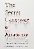 Secret Language of Anatomy An Illustrated Guide to the Origins of Anatomical Terms