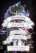 Reimagining Death Stories & Practical Wisdom for Home Funerals & Green Burials