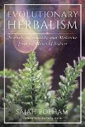 Evolutionary Herbalism Science Spirituality & Medicine from the Heart of Nature
