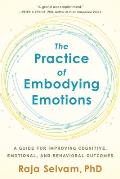 Practice of Embodying Emotions A Guide for Improving Cognitive Emotional & Behavioral Outcomes