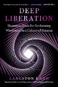 Deep Liberation Shamanic Tools for Reclaiming Wholeness in a Culture of Trauma