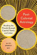 Postcolonial Astrology Reading the Planets through Capital Power & Labor