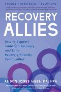 Recovery Allies How to Support Addiction Recovery & Build Recovery Friendly Communities